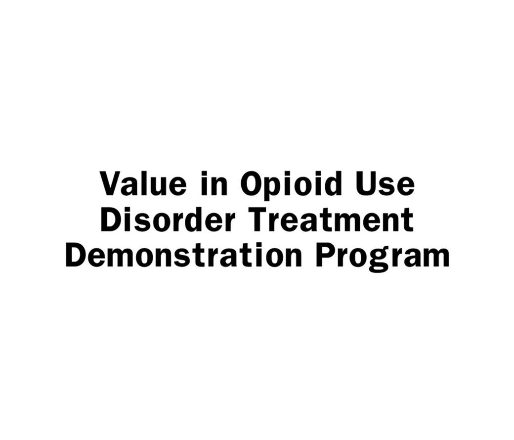Value in Opioid Use Disorder Treatment Treatment Demonstration Program